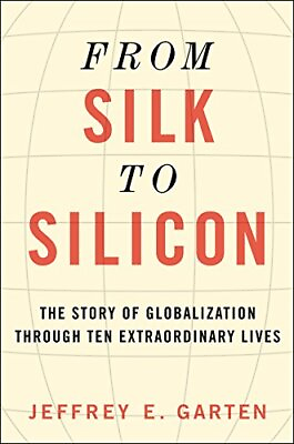 #ad FROM SILK TO SILICON: THE STORY OF GLOBALIZATION THROUGH By Jeffrey E. Garten