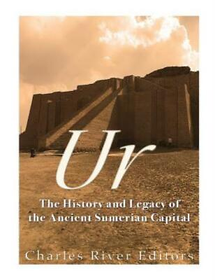 #ad Ur: The History And Legacy Of The Ancient Sumerian Capital