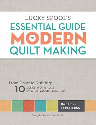 #ad Lucky Spool#x27;s Essential Guide to Modern Quiltmaking: From Color to Quilting: 10