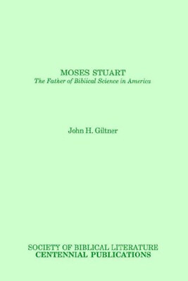 #ad Moses Stuart : The Father of Biblical Science in America John H.