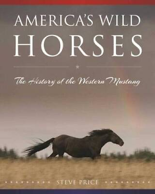 #ad America#x27;s Wild Horses: The History of the Western Mustang Hardcover GOOD $11.11