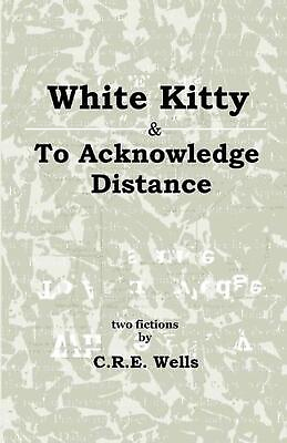 #ad White Kitty amp; To Acknowledge Distance: Two Fictions by C.R.E. Wells English Pa