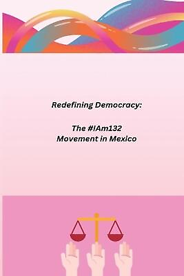 #ad Redefining Democracy: The #IAm132 Movement in Mexico by Jacob Michael Paperback