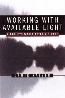 #ad Working With Available Light: A Family#x27;s World After Violence by Kalven