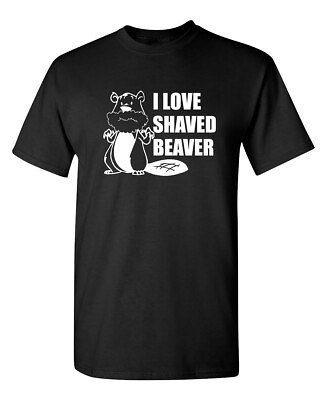 #ad I Love Shaved Beaver Sarcastic Humor Graphic Novelty Funny T Shirt