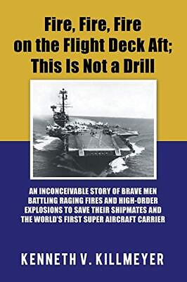 #ad FIRE FIRE FIRE ON THE FLIGHT DECK AFT; THIS IS NOT A By Kenneth Killmeyer NEW