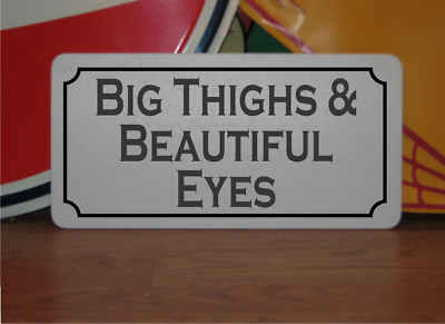 #ad Big Thighs amp; Beautiful Eyes Metal Sign