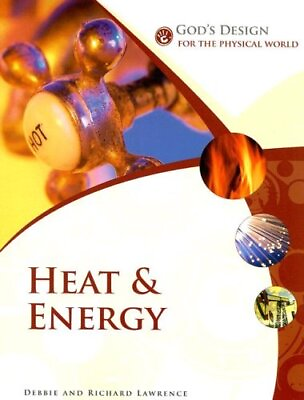 #ad GOD#x27;S DESIGN FOR THE PHYSICAL WORLD: HEAT AND ENERGY By Debbie Lawrence