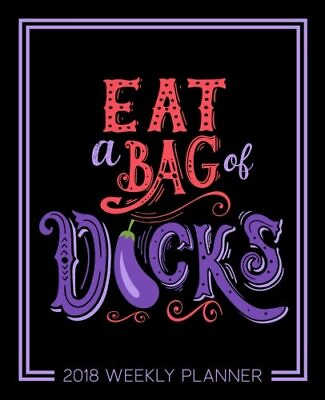 #ad EAT A BAG OF D*CKS: 2018 WEEKLY PLANNER ORGANIZER amp; By Honey Badger Coloring NEW