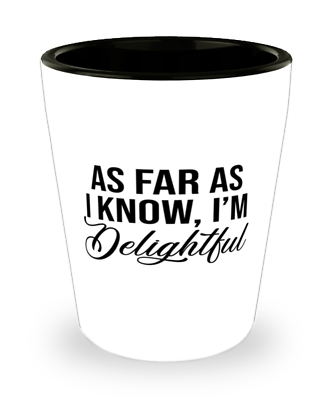 #ad Shot Glass Funny Gift AS FAR AS I KNOW I#x27;M DELIGHTFUL Shot Glass Birthday Gift