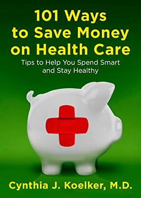 #ad 101 WAYS TO SAVE MONEY ON HEALTH CARE: TIPS TO HELP YOU By Cynthia J. Koelker VG