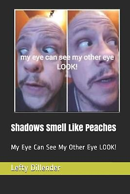#ad Shadows Smell Like Peaches: My Eye Can See My Other Eye LOOK by Lefty Dillender